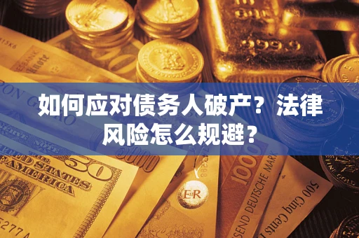 武汉如何应对债务人破产？法律风险怎么规避？