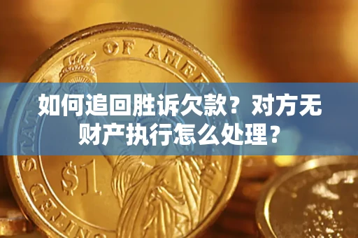 武汉如何追回胜诉欠款？对方无财产执行怎么处理？