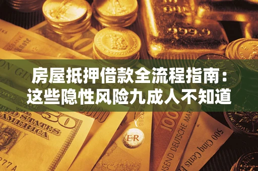 武汉房屋抵押借款全流程指南：这些隐性风险九成人不知道