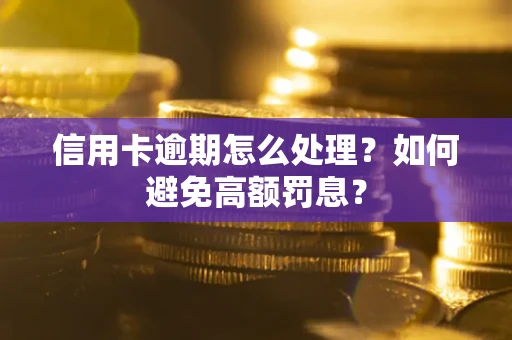 武汉信用卡逾期怎么处理？如何避免高额罚息？