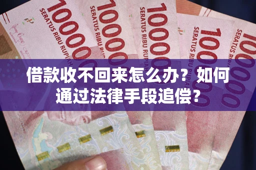 武汉借款收不回来怎么办？如何通过法律手段追偿？