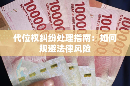 武汉代位权纠纷处理指南:如何规避法律风险 武汉代位权纠纷处理指南:如何规避法律风险