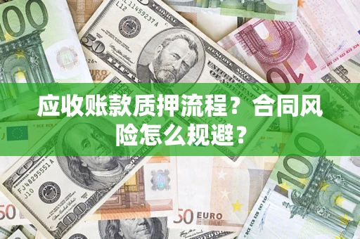 武汉应收账款质押流程？合同风险怎么规避？