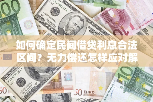 武汉如何确定民间借贷利息合法区间？无力偿还怎样应对解决法门？
