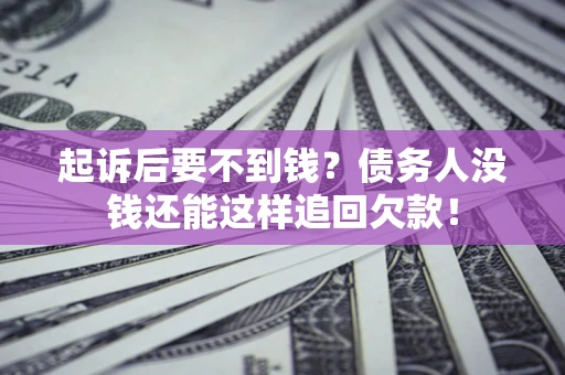 武汉起诉后要不到钱？债务人没钱还能这样追回欠款！