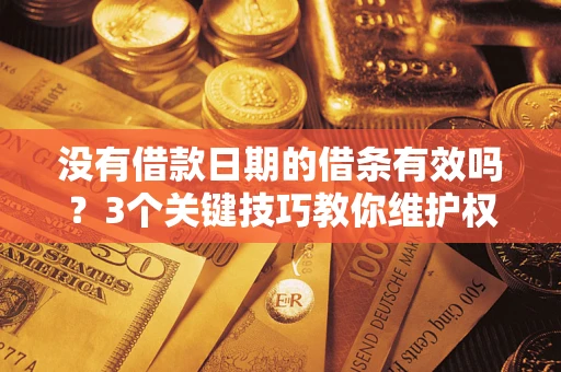 武汉没有借款日期的借条有效吗？3个关键技巧教你维护权益