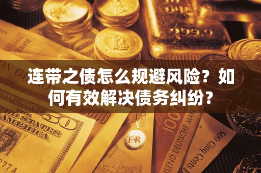 武汉连带之债怎么规避风险？如何有效解决债务纠纷？