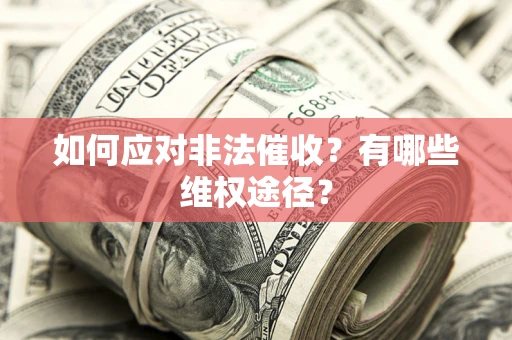 武汉如何应对非法催收？有哪些维权途径？
