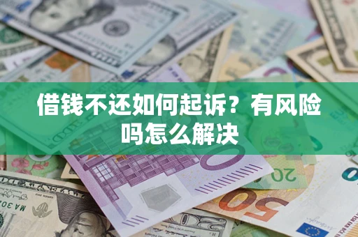 武汉借钱不还如何起诉？有风险吗怎么解决
