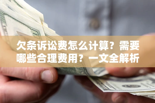 武汉欠条诉讼费怎么计算？需要哪些合理费用？一文全解析