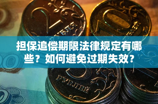 武汉担保追偿期限法律规定有哪些？如何避免过期失效？
