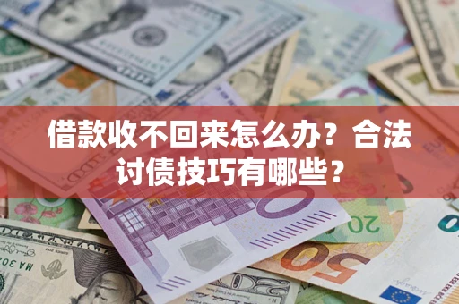 武汉借款收不回来怎么办？合法讨债技巧有哪些？