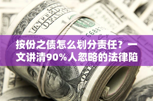 武汉按份之债怎么划分责任？一文讲清90%人忽略的法律陷阱