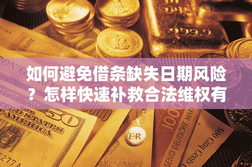 武汉如何避免借条缺失日期风险？怎样快速补救合法维权有效？