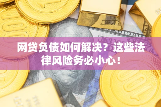 武汉网贷负债如何解决？这些法律风险务必小心！