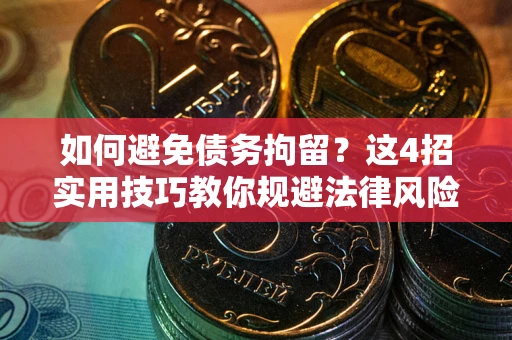 武汉如何避免债务拘留？这4招实用技巧教你规避法律风险！