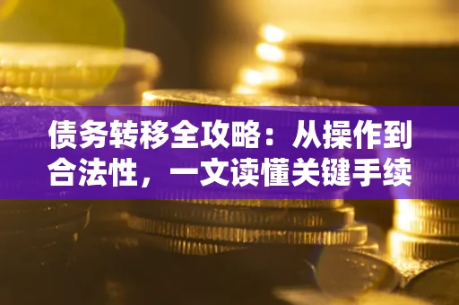 武汉债务转移全攻略：从操作到合法性，一文读懂关键手续！