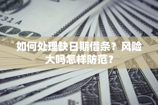 武汉如何处理缺日期借条？风险大吗怎样防范？