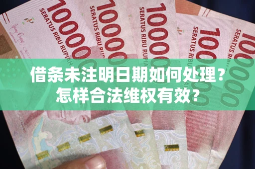 武汉借条未注明日期如何处理？怎样合法维权有效？