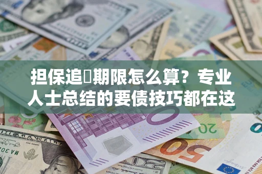 武汉担保追償期限怎么算？专业人士总结的要债技巧都在这里了
