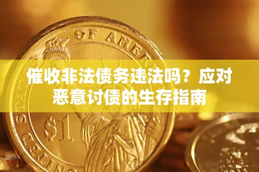 武汉催收非法债务违法吗？应对恶意讨债的生存指南