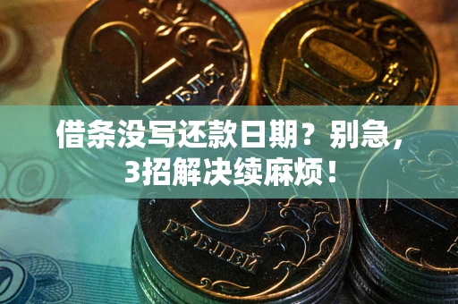 武汉借条没写还款日期？别急，3招解决续麻烦！