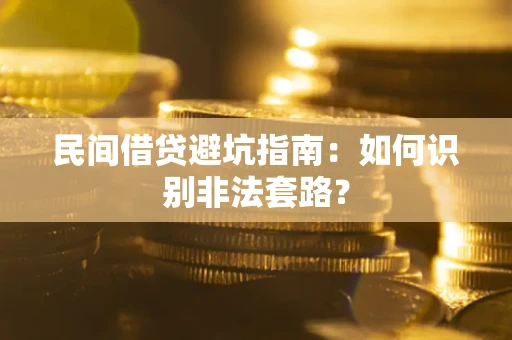 武汉民间借贷避坑指南：如何识别非法套路？