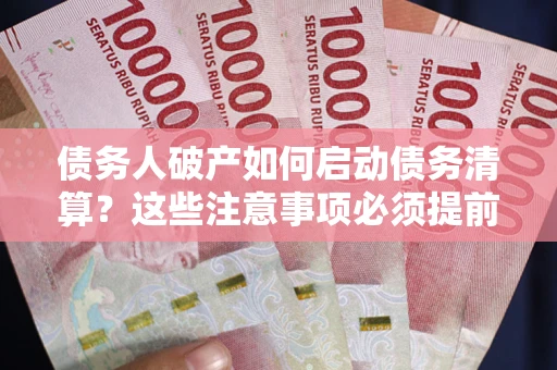 武汉债务人破产如何启动债务清算？这些注意事项必须提前知道