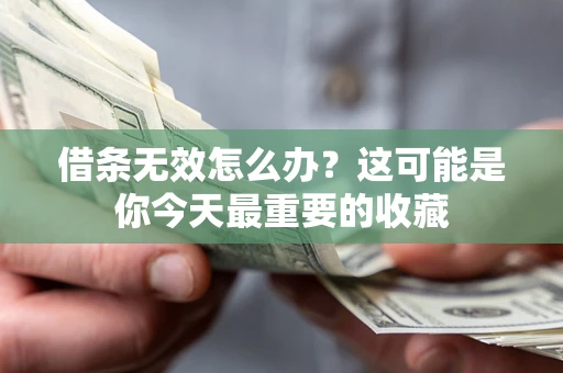 武汉借条无效怎么办？这可能是你今天最重要的收藏