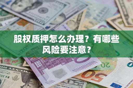 武汉股权质押怎么办理？有哪些风险要注意？