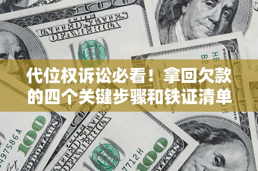 武汉代位权诉讼必看!拿回欠款的四个关键步骤和铁证清单 武汉代位权诉讼必看!拿回欠款的四个关键步骤和铁证清单
