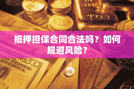 武汉抵押担保合同合法吗？如何规避风险？