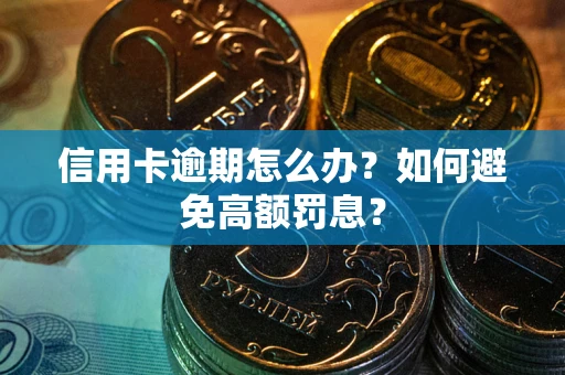 武汉信用卡逾期怎么办？如何避免高额罚息？