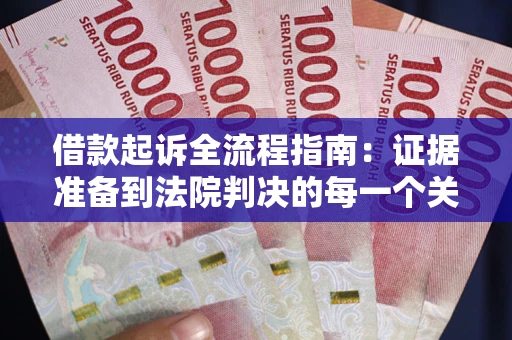 武汉借款起诉全流程指南：证据准备到法院判决的每一个关键步骤