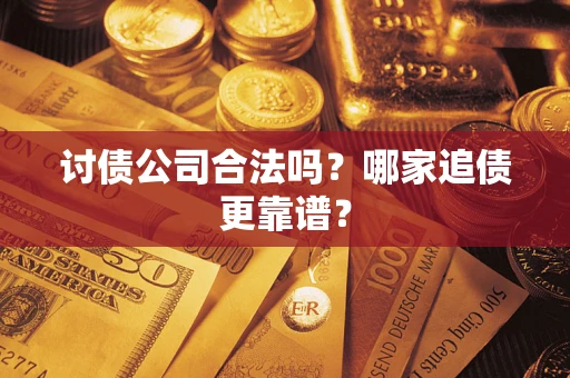 武汉讨债公司合法吗？哪家追债更靠谱？