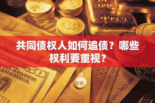 武汉共同债权人如何追债？哪些权利要重视？
