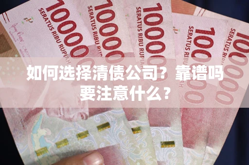 武汉如何选择清债公司？靠谱吗要注意什么？