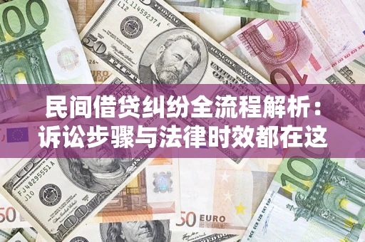 武汉民间借贷纠纷全流程解析：诉讼步骤与法律时效都在这儿了