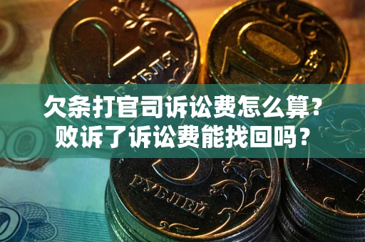 武汉欠条打官司诉讼费怎么算？败诉了诉讼费能找回吗？