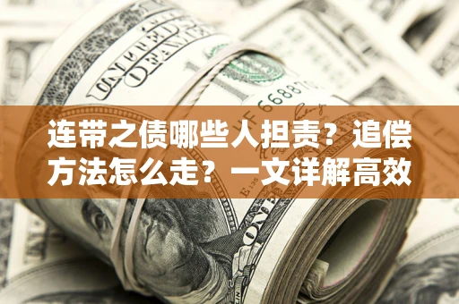 武汉连带之债哪些人担责？追偿方法怎么走？一文详解高效维权流程