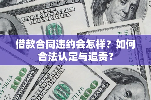 武汉借款合同违约会怎样？如何合法认定与追责？