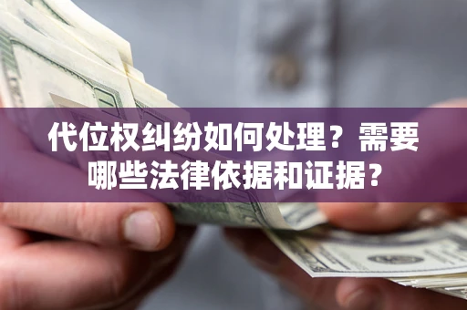 武汉代位权纠纷如何处理？需要哪些法律依据和证据？