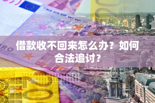 武汉借款收不回来怎么办？如何合法追讨？