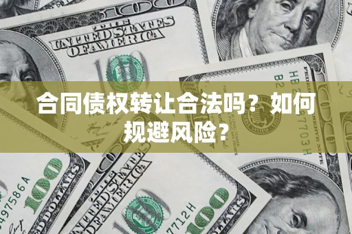 武汉合同债权转让合法吗?如何规避风险? 武汉合同债权转让合法吗?如何规避风险?