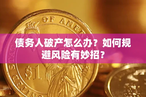武汉债务人破产怎么办？如何规避风险有妙招？
