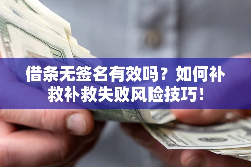 武汉借条无签名有效吗？如何补救补救失败风险技巧！