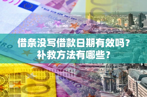 武汉借条没写借款日期有效吗？补救方法有哪些？
