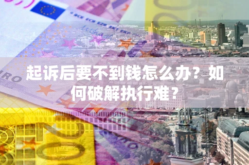 武汉起诉后要不到钱怎么办？如何破解执行难？