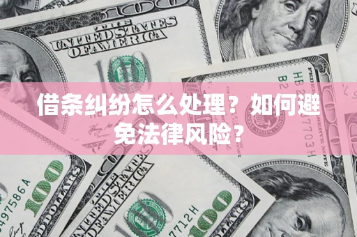 武汉借条纠纷怎么处理？如何避免法律风险？
